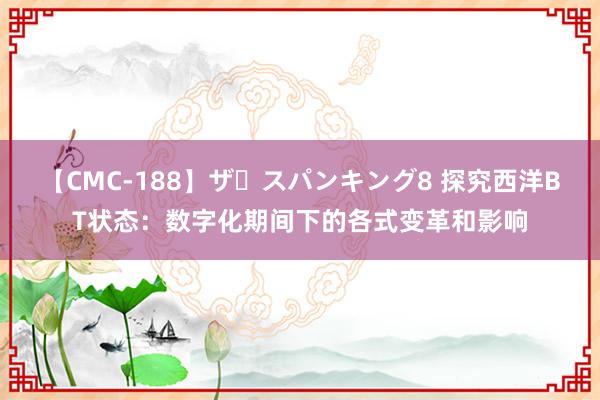 【CMC-188】ザ・スパンキング8 探究西洋BT状态：数字化期间下的各式变革和影响