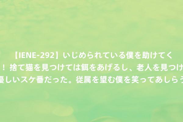 【IENE-292】いじめられている僕を助けてくれたのは まさかのスケ番！！捨て猫を見つけては餌をあげるし、老人を見つけては席を譲るうわさ通りの優しいスケ番だった。従属を望む僕を笑ってあしらうも、徐々にサディスティックな衝動が芽生え始めた高3の彼女</a>2013-07-18アイエナジー&$IE NERGY！117分钟 什么是费曼学习法？