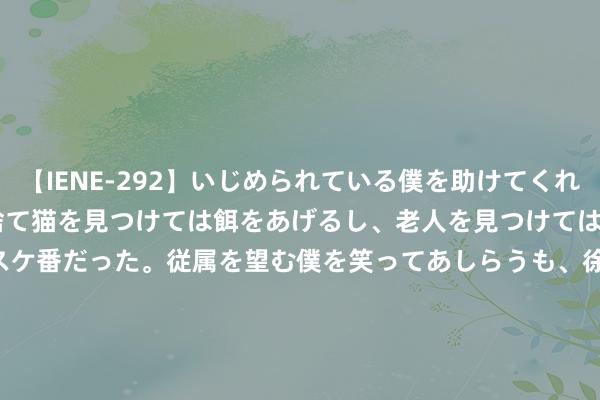 【IENE-292】いじめられている僕を助けてくれたのは まさかのスケ番！！捨て猫を見つけては餌をあげるし、老人を見つけては席を譲るうわさ通りの優しいスケ番だった。従属を望む僕を笑ってあしらうも、徐々にサディスティックな衝動が芽生え始めた高3の彼女</a>2013-07-18アイエナジー&$IE NERGY！117分钟 230期玫瑰胪列三预测奖号：直选5*5*5推选